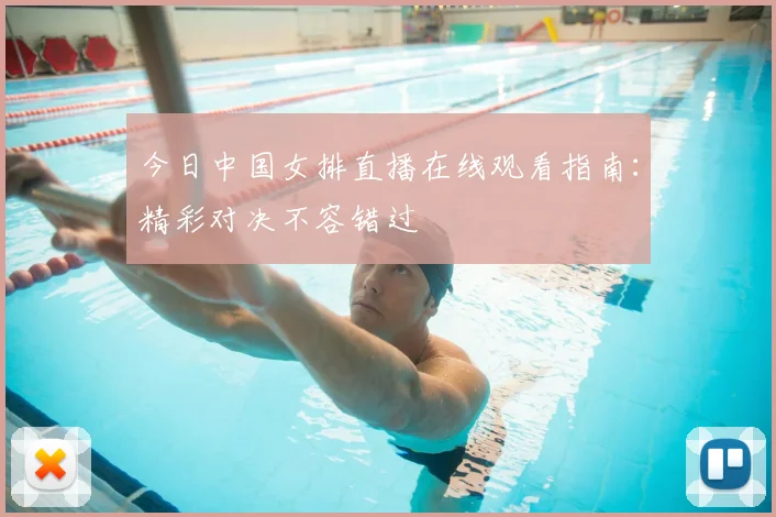 今日中国女排直播在线观看指南:精彩对决不容错过