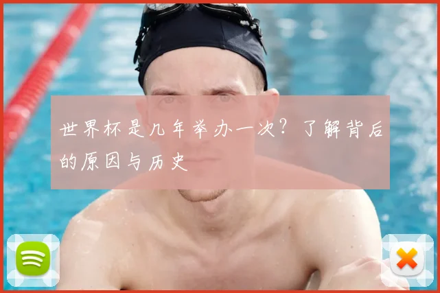 世界杯是几年举办一次？了解背后的原因与历史